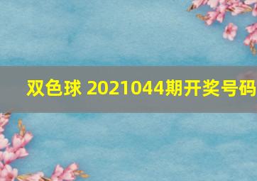 双色球 2021044期开奖号码